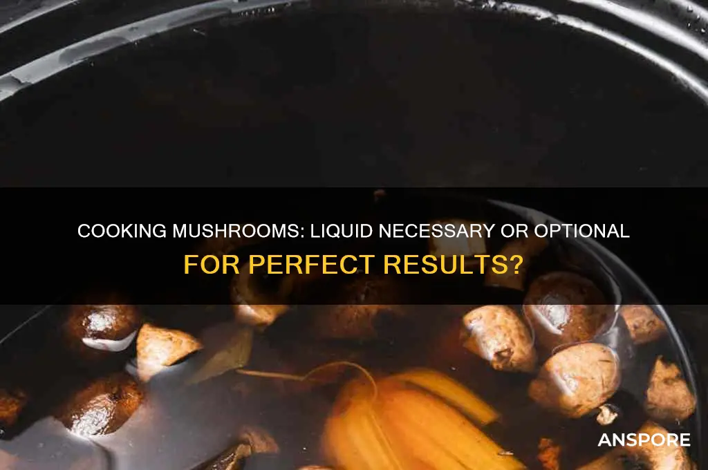 do mushrooms need liquid to cook