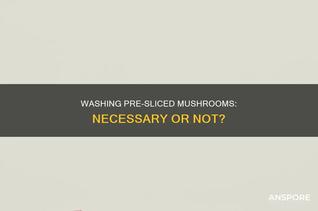 do pre sliced mushrooms need to be washed