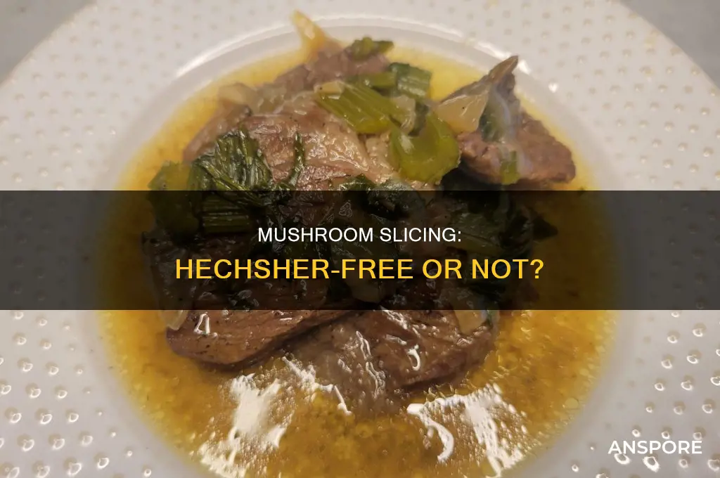 do sliced mushrooms need a hechsher