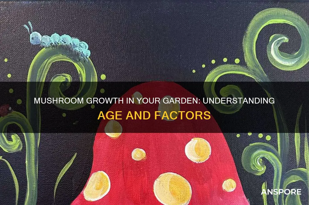 do the age if mushrooms grow in your garden
