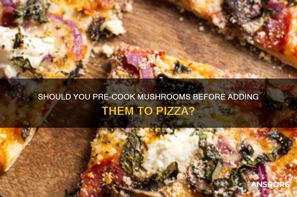 do you cook mushroom brfore putting them on a pizza