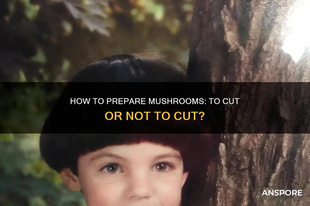 do you cut the whole mushroom