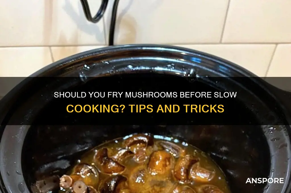 do you fry mushrooms before putting in slow cooker