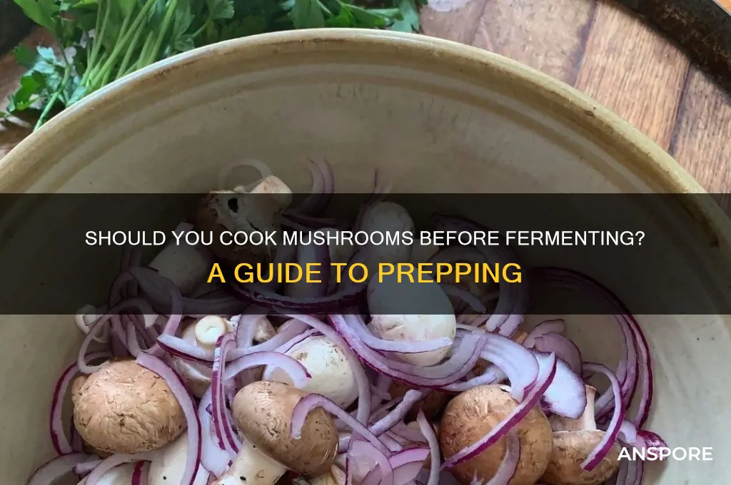 do you have to cook mushrooms before fermenting them