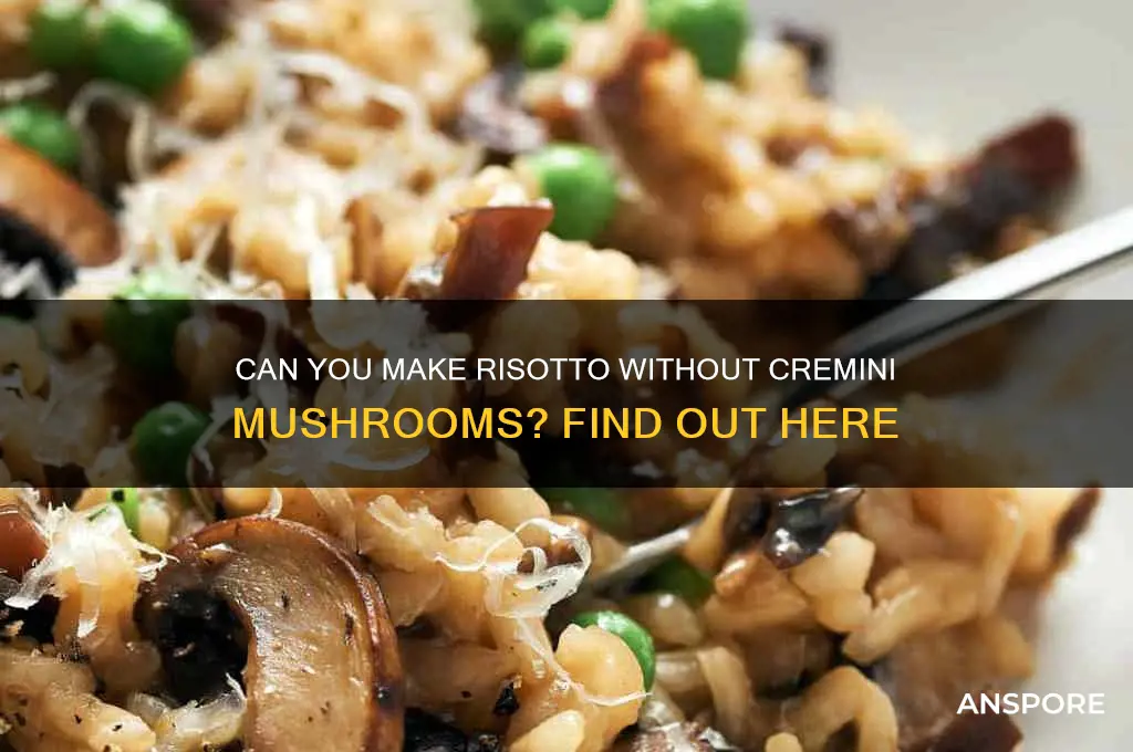 do you need cremini mushrooms to make risoto