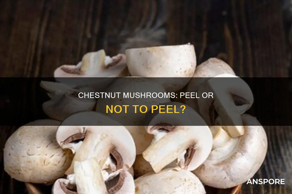 do you need to peel chestnut mushrooms