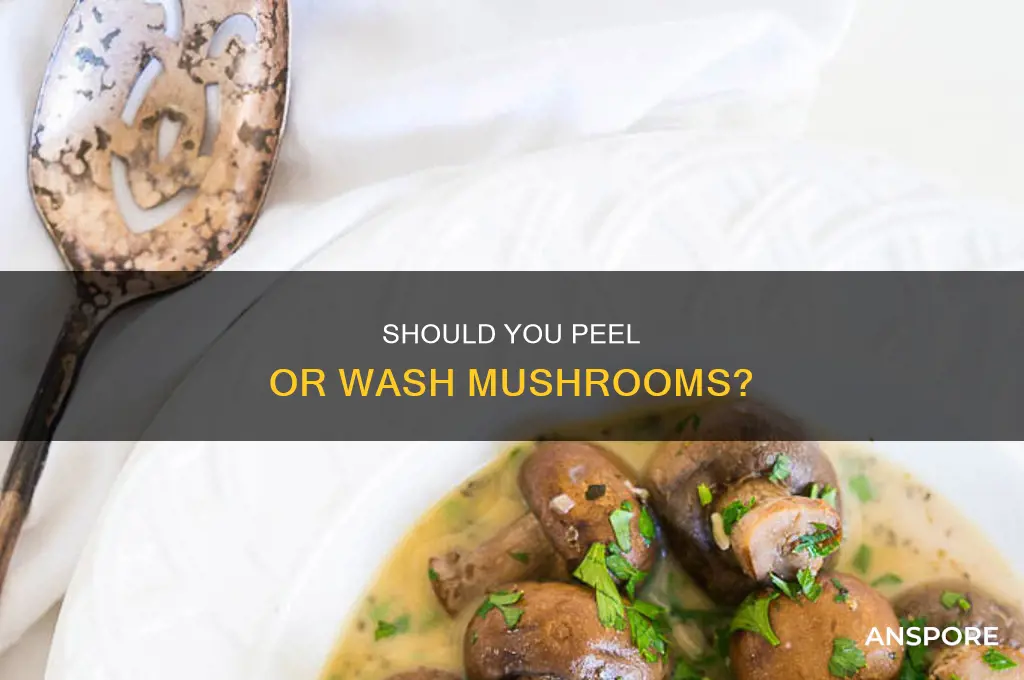do you peel mushrooms or wash them