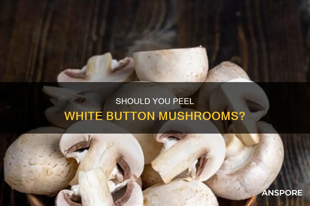 do you peel white button mushrooms