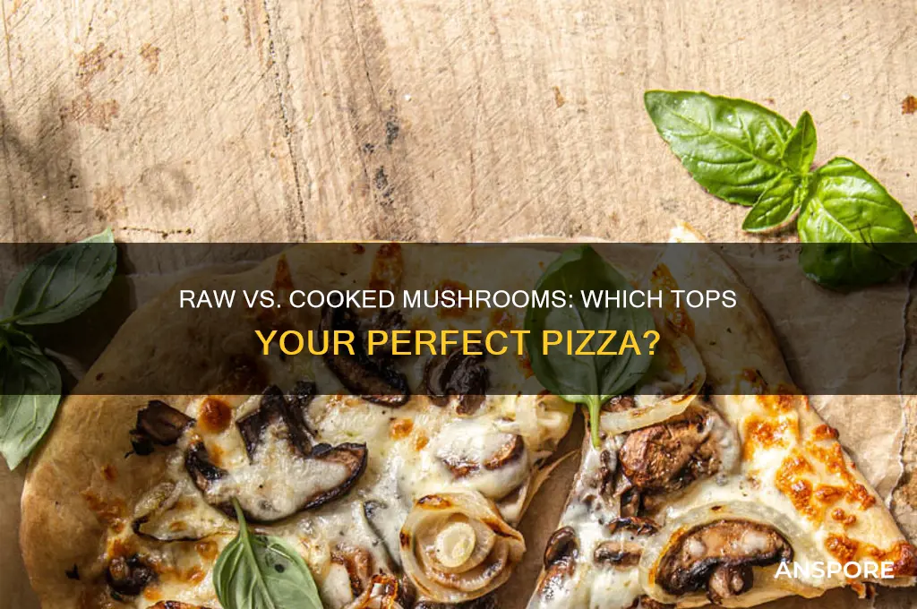do you put raw or cooked mushrooms on a pizza