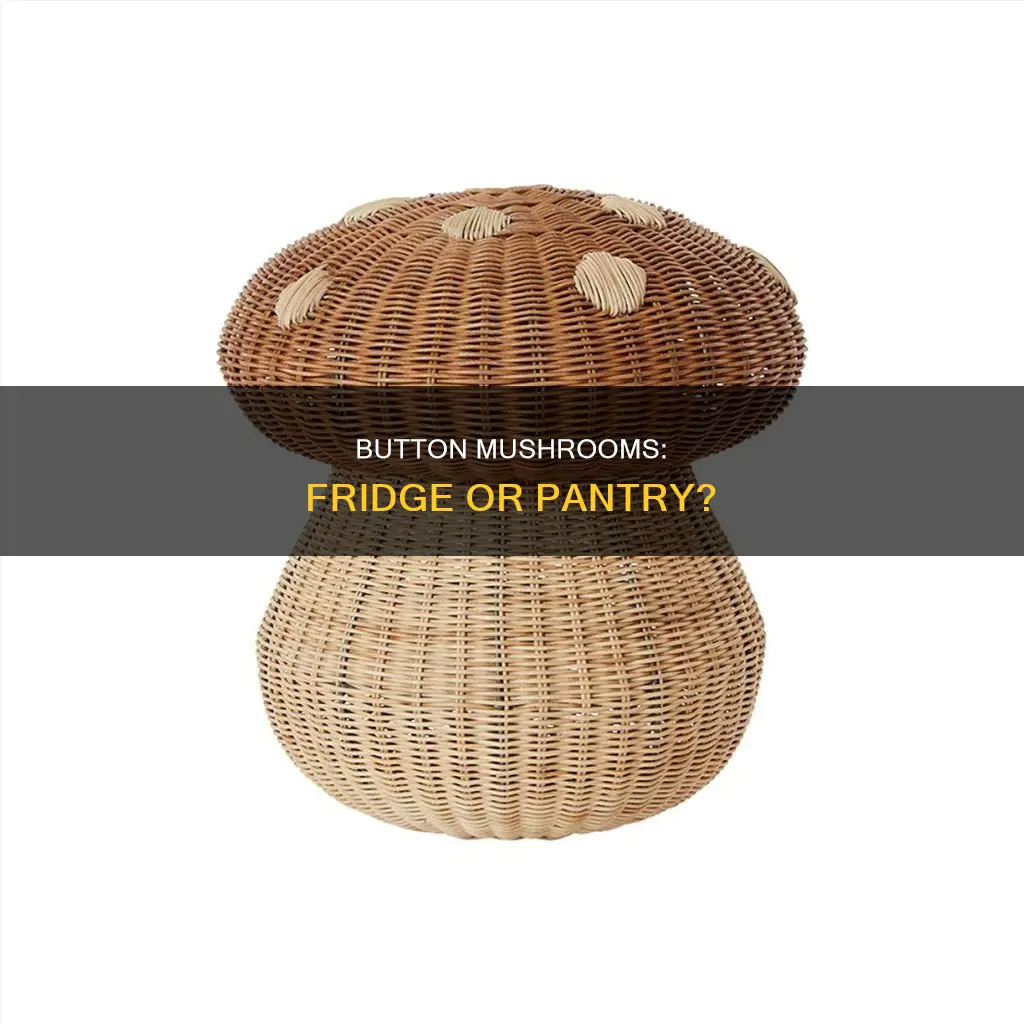 do you refrigerate button mushrooms