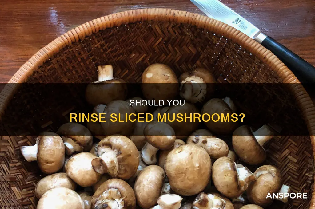 do you rinse off sliced mushrooms