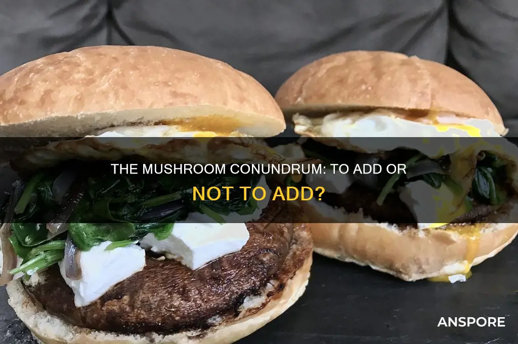 do you want mushrooms on that