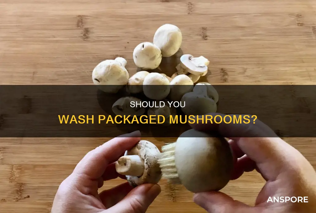 do you wash packaged mushrooms