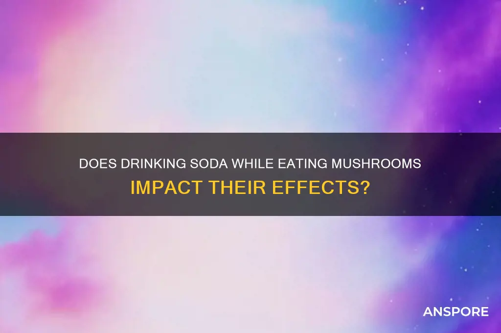 does drinking pop as u eat mushrooms effect them