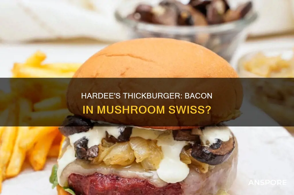 does hardees mushroom swiss thickburger come with bacon