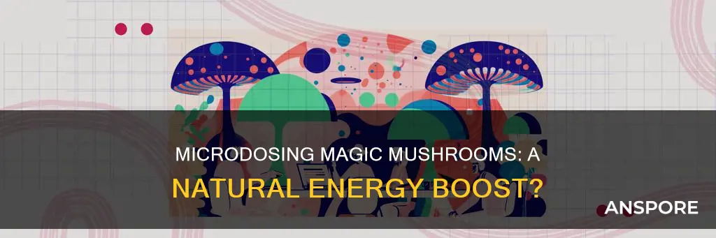 does microdosing give energy mushrooms