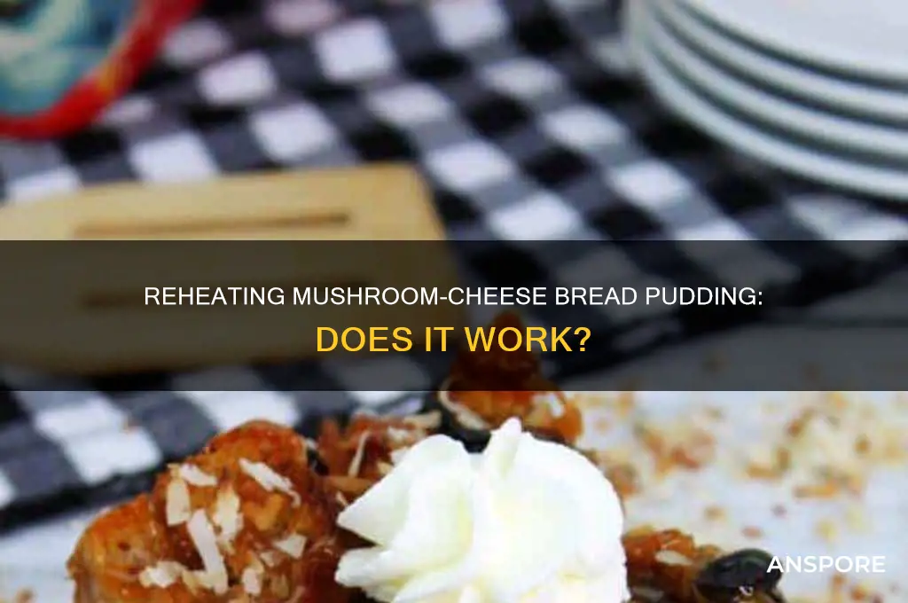 does mushroom and cheese bread pudding reheat well