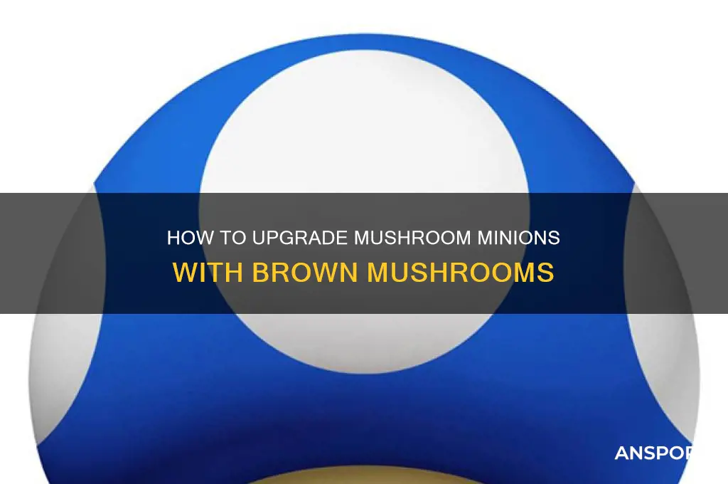 does mushroom minion upgrade with brown mushroom