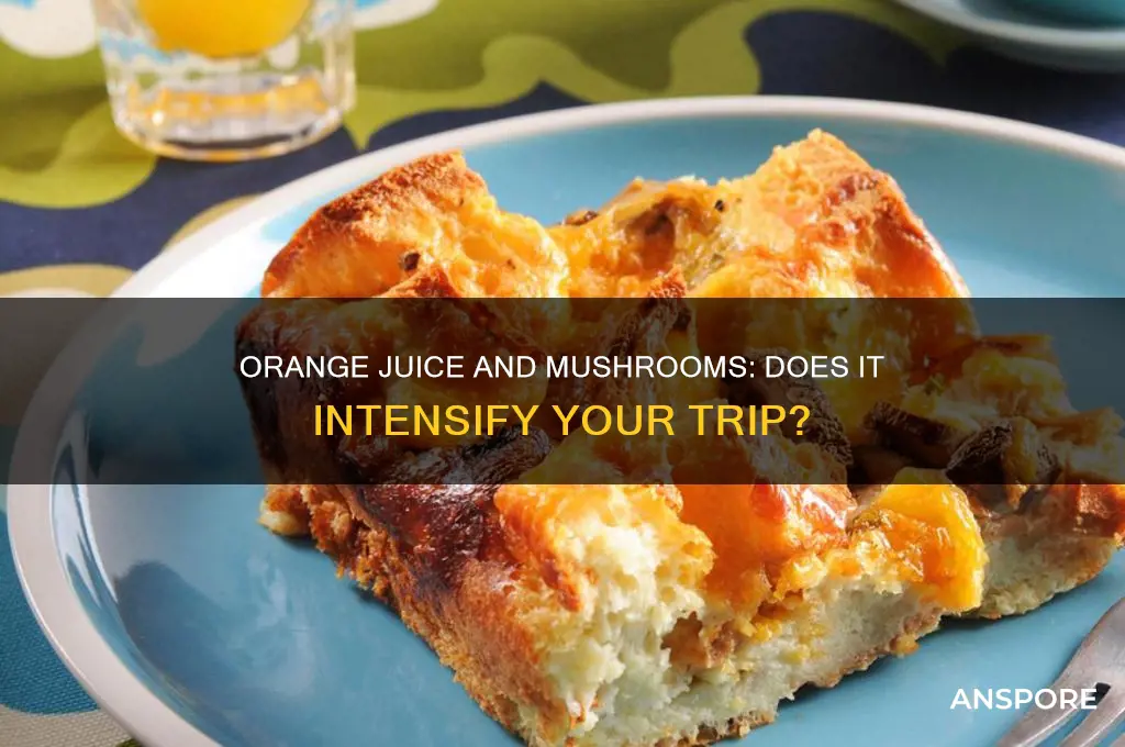 does orange juice make you trip harder on mushrooms