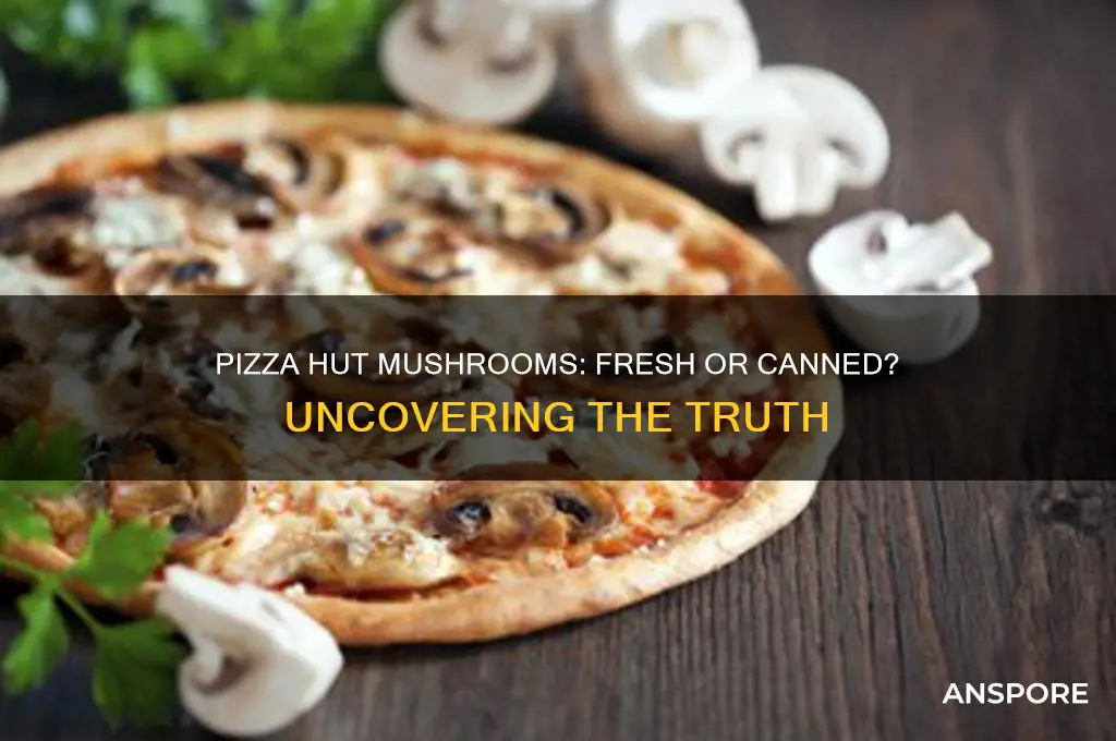 does pizza hut use fresh or canned mushrooms