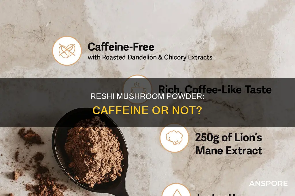does reshi mushroom powder have caffine