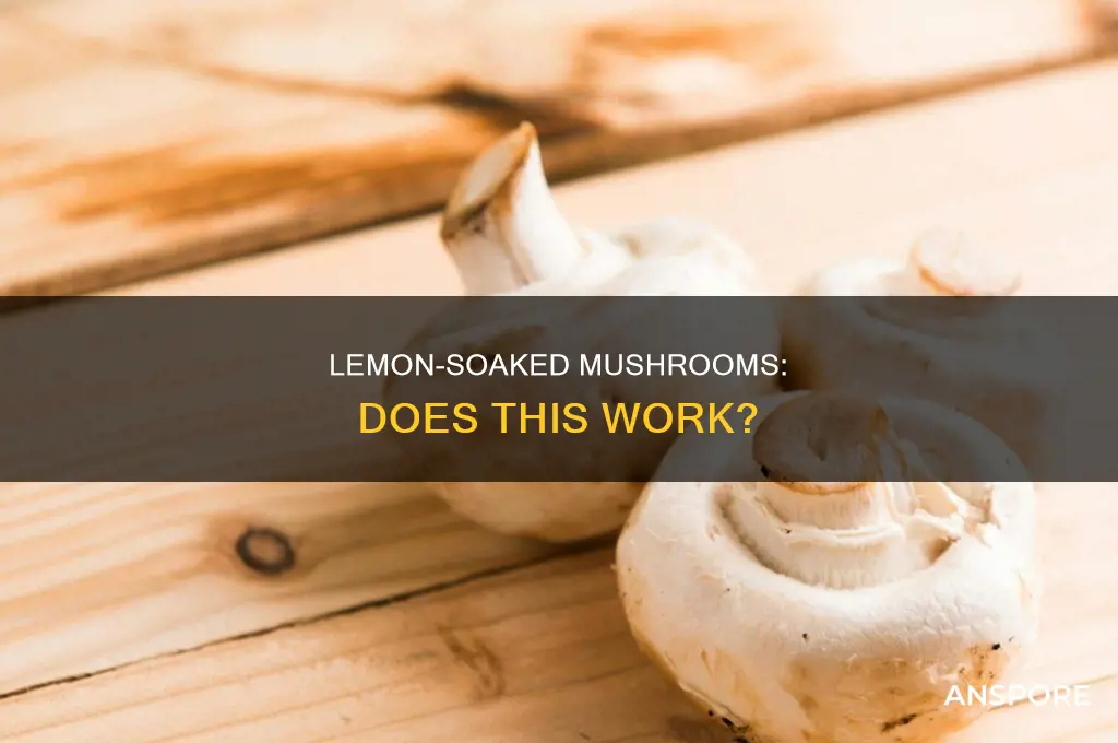 does soaking mushrooms in lemon juice work