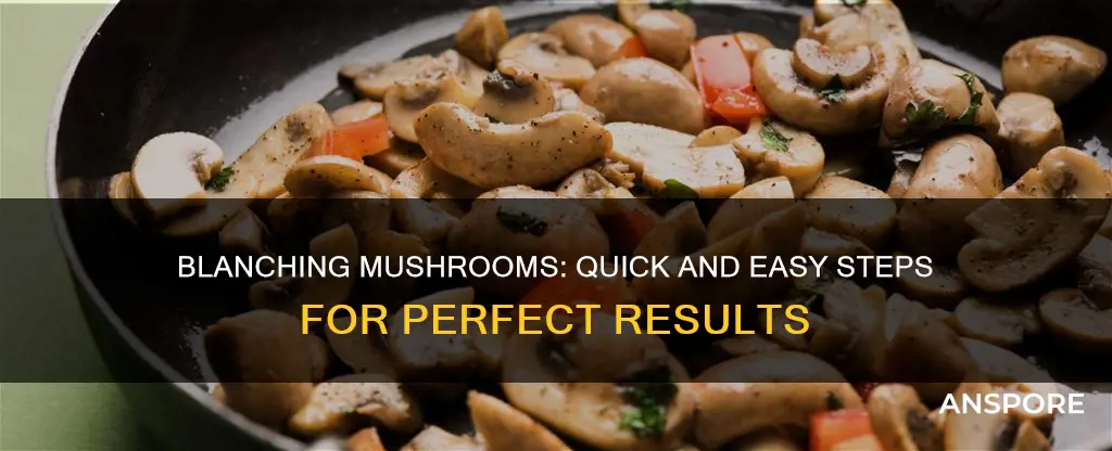 how do i blanch mushrooms