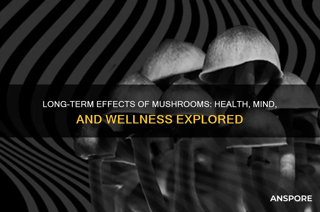 how do mushrooms effect you long twrm