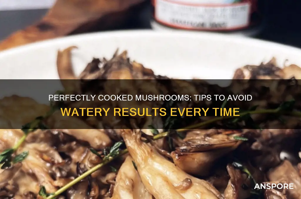 how do you cook mushrooms so they are not watery