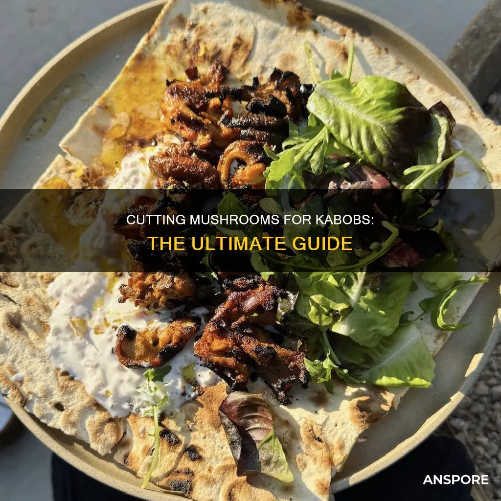 how do you cut mushrooms for kabobs