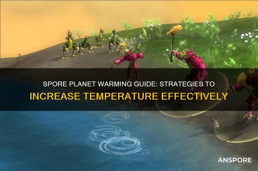 how do you make a planet warmer in spore