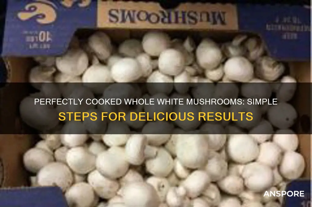 how do you make whole white mushrooms