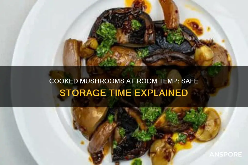 how long can cooked mushrooms be left at room temperature