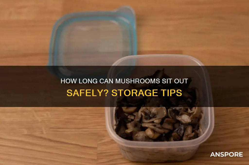how long can you leave mushrooms out