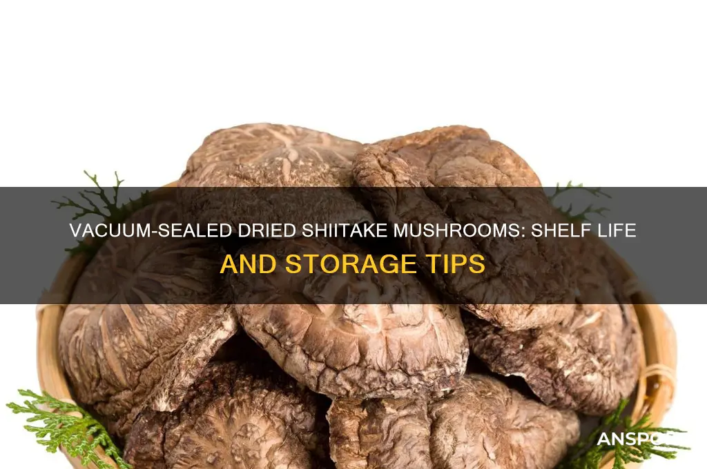 how long does dried shitake mushrooms last vacume sealled