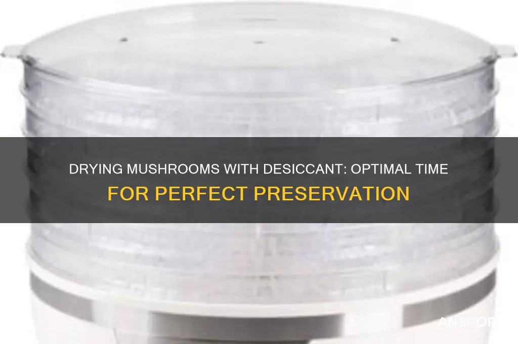 how long does it take to dry mushrooms with desiccant