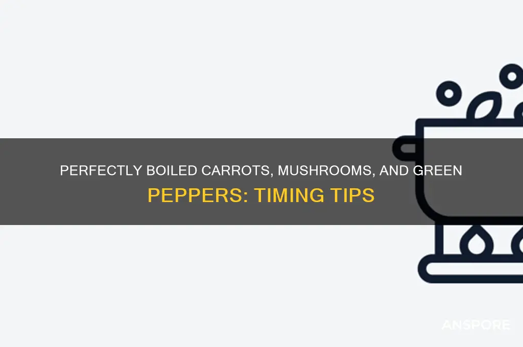 how long to boil carrots mushrooms green peppers