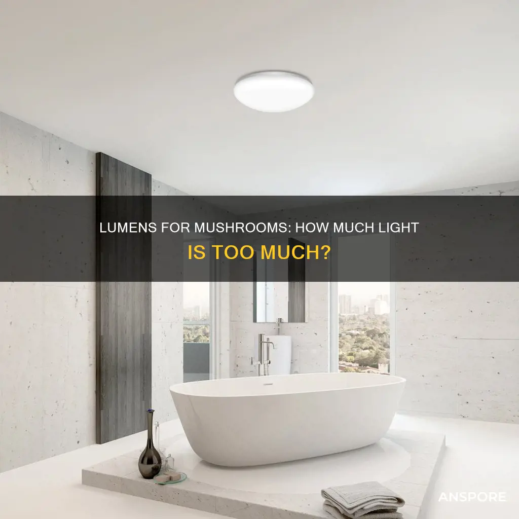 how many lumens is to many lumens for mushrooms