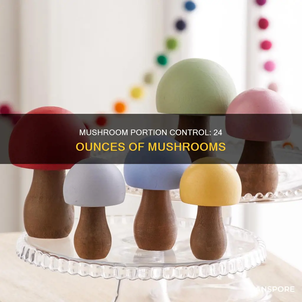 how many mushrooms in 24 ounces