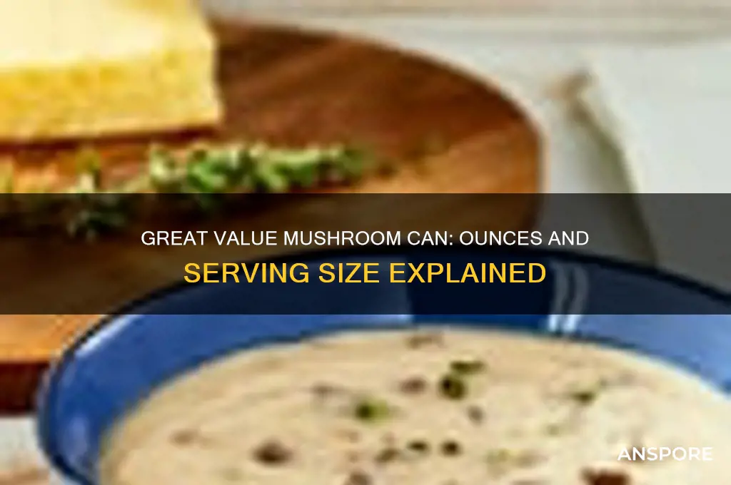 how many ounces in can of great value mushroom
