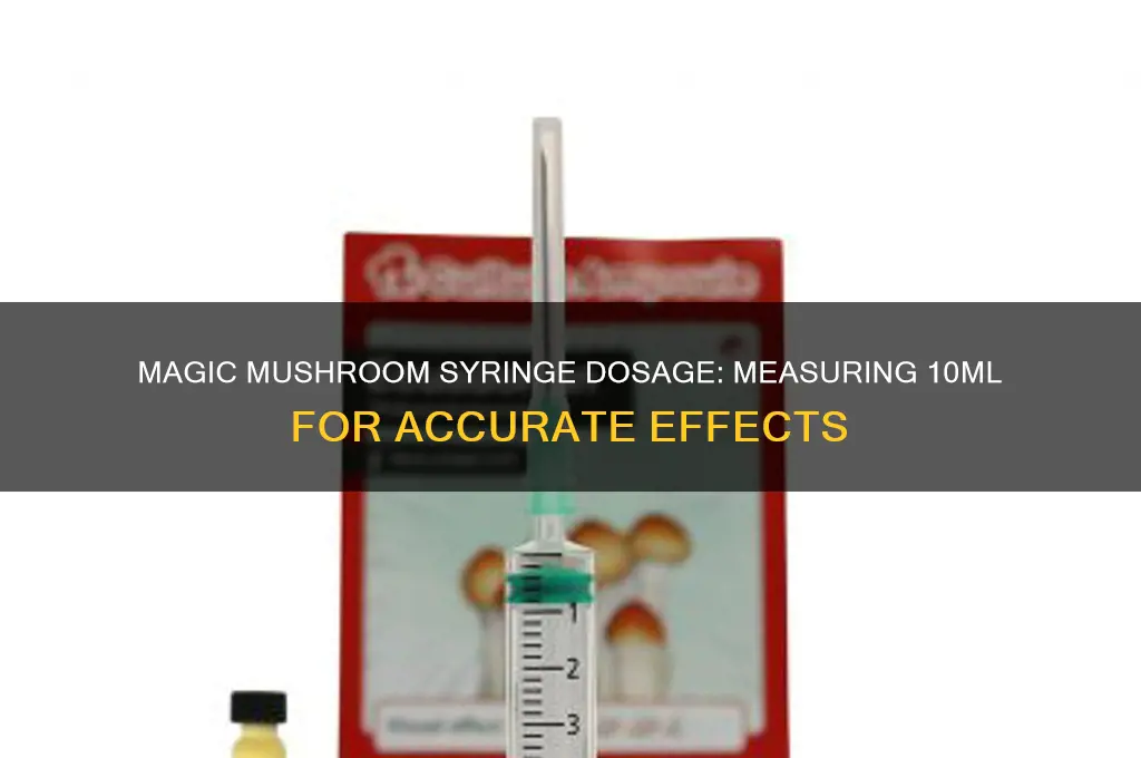 how much does 10 ml syringes make magic mushrooms