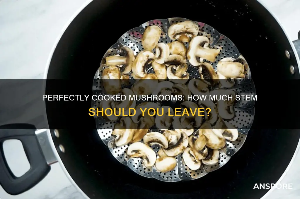 how much stem do you leave to cook on mushrooms