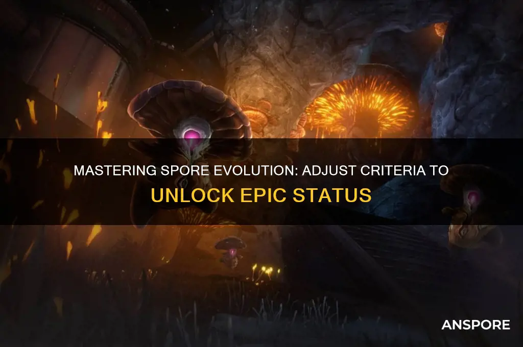 how to change the spore criteria to becaume an epic