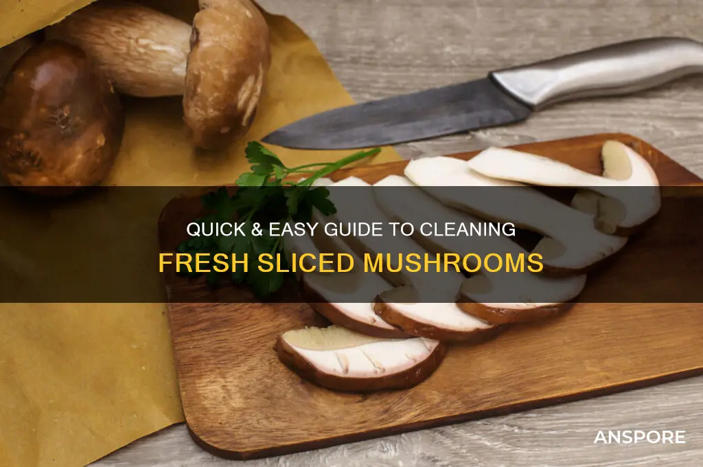how to clean fresh sliced mushrooms
