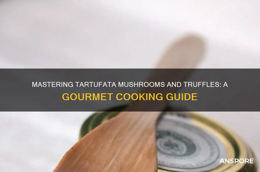 how to cook tartufata mushrooms and truffles