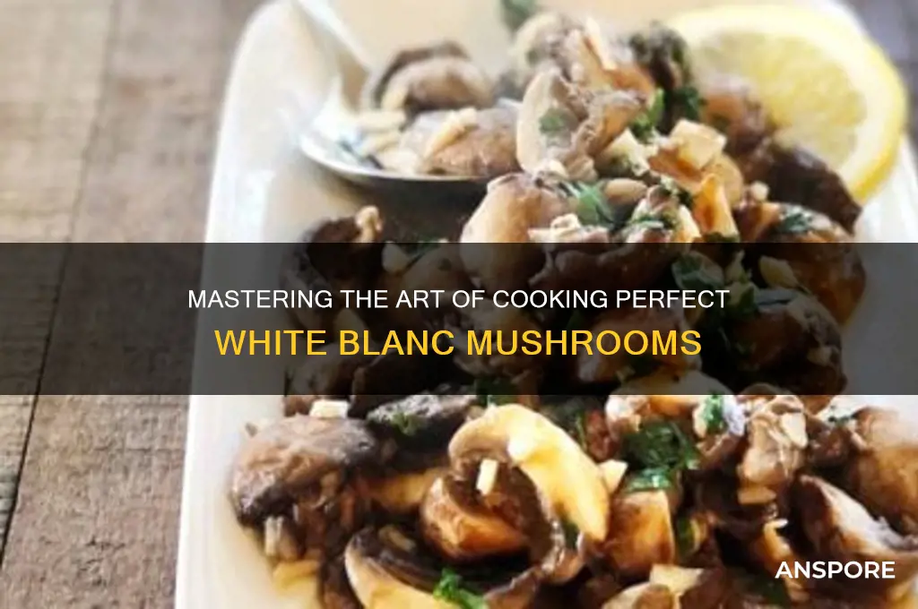 how to cook white blanc mushrooms