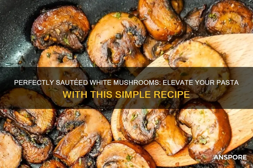 how to cook white mushrooms for pasta