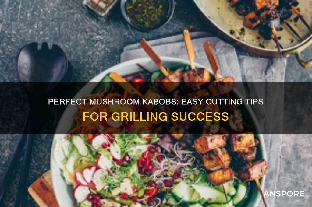 how to cut a mushroom for kabobs