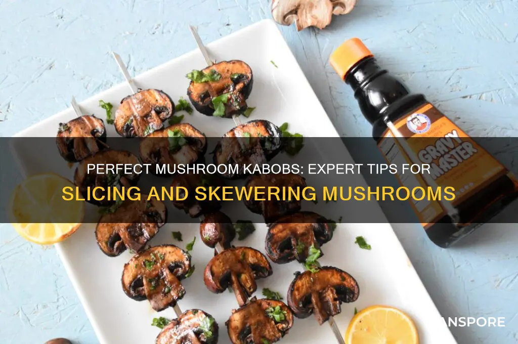 how to cut mushrooms for kabobs
