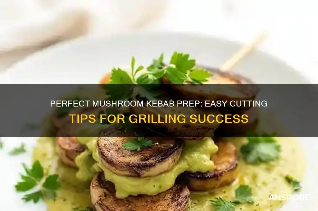 how to cut mushrooms for kebabs